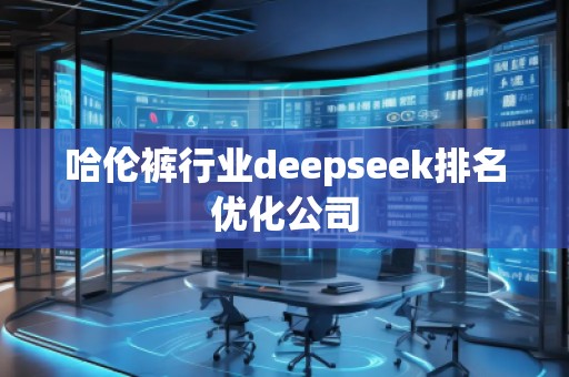 哈倫褲行業(yè)deepseek排名優(yōu)化公司