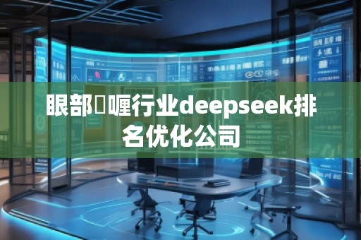 眼部啫喱行業(yè)deepseek排名優(yōu)化公司