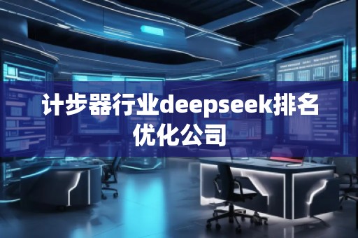 計步器行業(yè)deepseek排名優(yōu)化公司