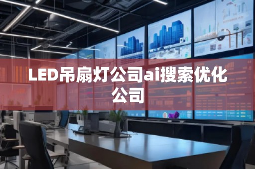 LED吊扇燈公司ai搜索優(yōu)化公司
