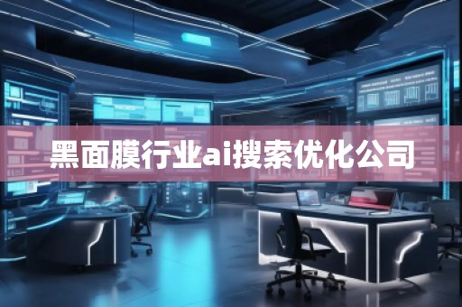 黑面膜行業(yè)ai搜索優(yōu)化公司