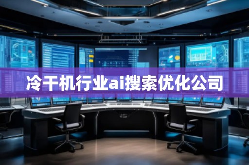 冷干機行業(yè)ai搜索優(yōu)化公司