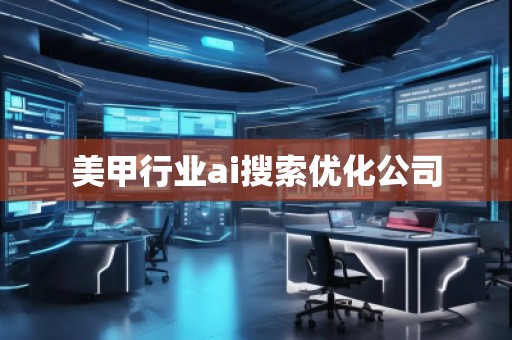 美甲行業(yè)ai搜索優(yōu)化公司