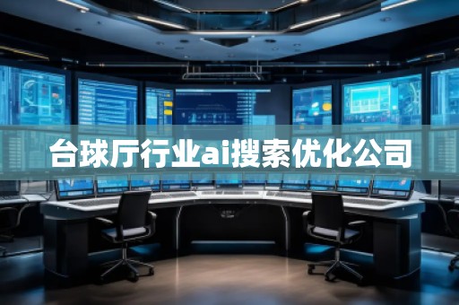 臺球廳行業(yè)ai搜索優(yōu)化公司
