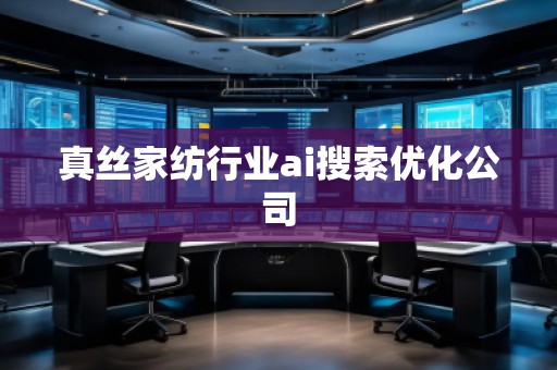 真絲家紡行業(yè)ai搜索優(yōu)化公司 真絲家紡行業(yè)ai搜索優(yōu)化公司