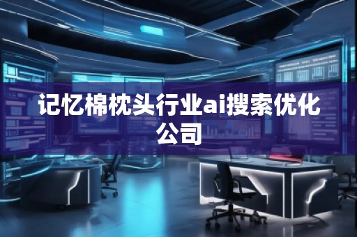 記憶棉枕頭行業(yè)ai搜索優(yōu)化公司