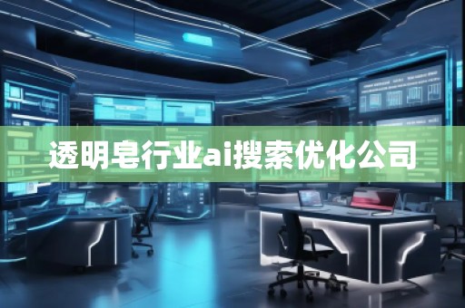 透明皂行業(yè)ai搜索優(yōu)化公司