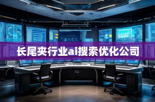 長(zhǎng)尾夾行業(yè)ai搜索優(yōu)化公司