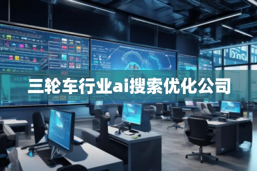 三輪車行業(yè)ai搜索優(yōu)化公司