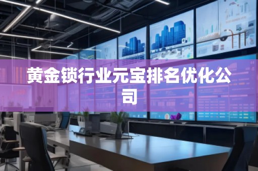 黃金鎖行業(yè)元寶排名優(yōu)化公司