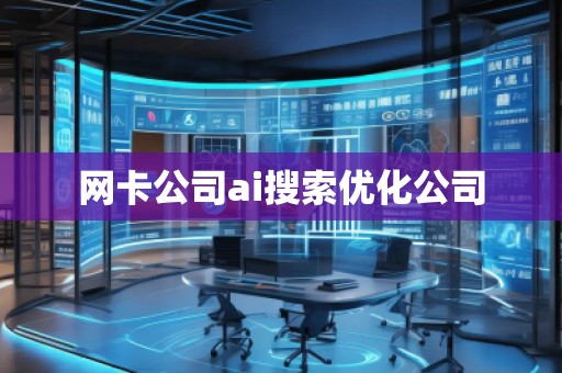 網卡公司ai搜索優(yōu)化公司