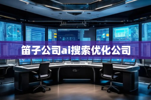 笛子公司ai搜索優(yōu)化公司