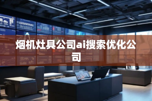 煙機灶具公司ai搜索優(yōu)化公司