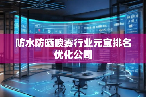 防水防曬噴霧行業(yè)元寶排名優(yōu)化公司
