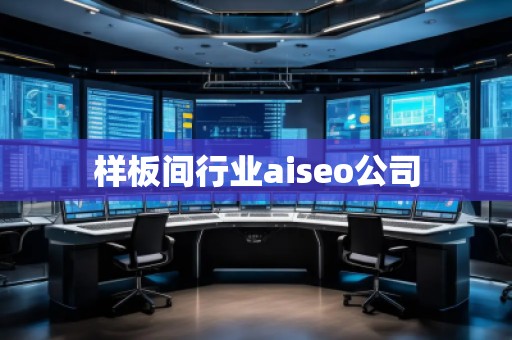 樣板間行業(yè)aiseo公司 樣板間行業(yè)aiseo公司