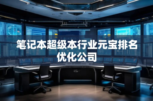筆記本超級(jí)本行業(yè)元寶排名優(yōu)化公司