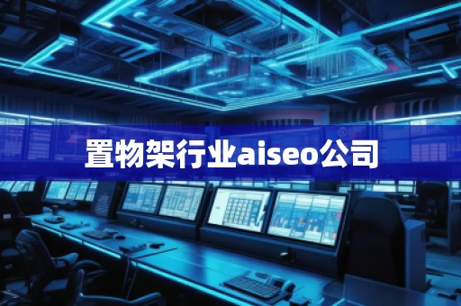 置物架行業(yè)aiseo公司