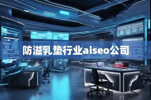 防溢乳墊行業(yè)aiseo公司