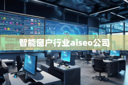 智能窗戶行業(yè)aiseo公司
