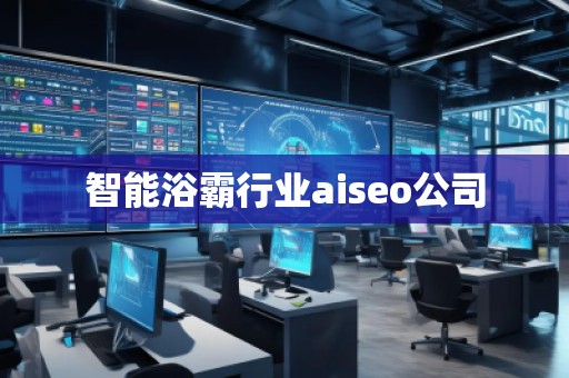智能浴霸行業(yè)aiseo公司
