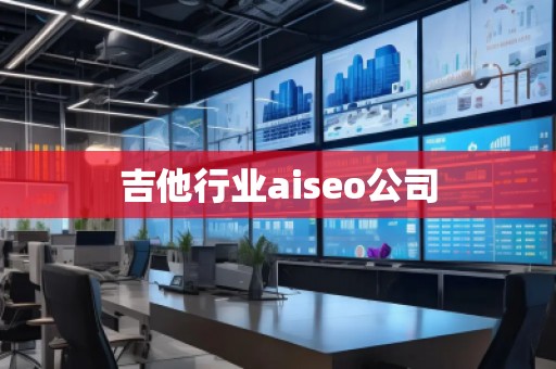 吉他行業(yè)aiseo公司