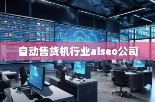 自動(dòng)售貨機(jī)行業(yè)aiseo公司