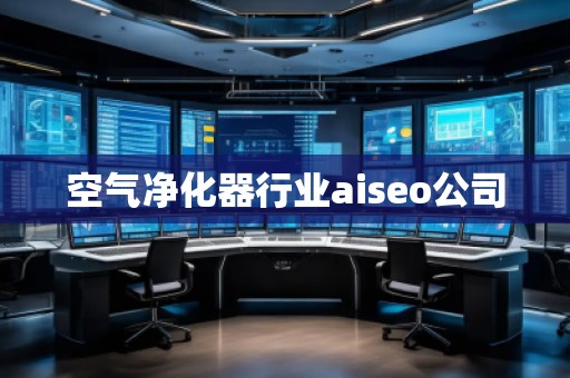 空氣凈化器行業(yè)aiseo公司