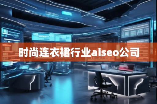 時(shí)尚連衣裙行業(yè)aiseo公司