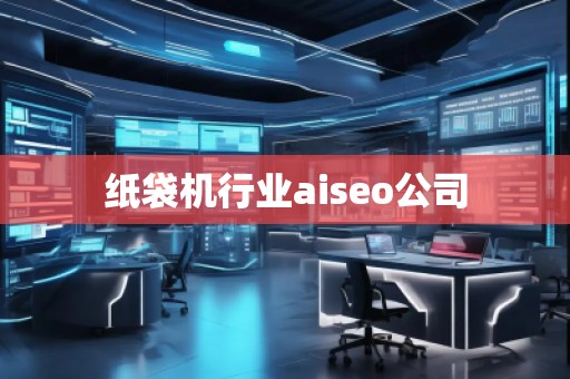 紙袋機行業(yè)aiseo公司