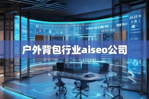 戶外背包行業(yè)aiseo公司
