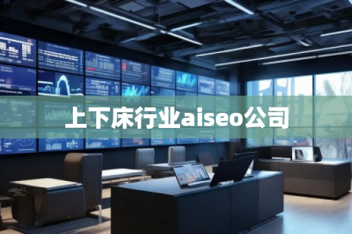 上下床行業(yè)aiseo公司