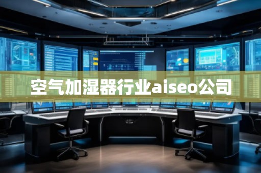 空氣加濕器行業(yè)aiseo公司