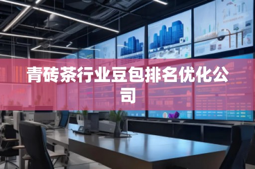 青磚茶行業(yè)豆包排名優(yōu)化公司