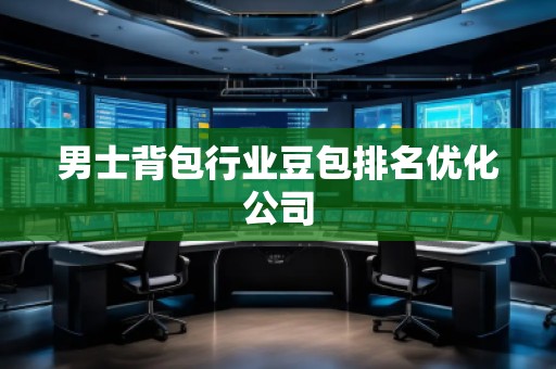 男士背包行業(yè)豆包排名優(yōu)化公司