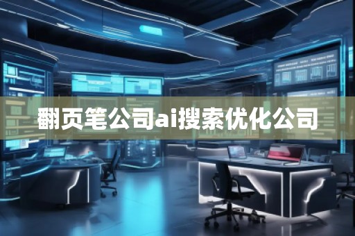 翻頁(yè)筆公司ai搜索優(yōu)化公司