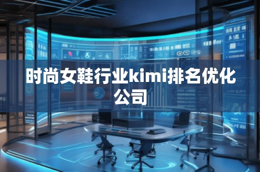時(shí)尚女鞋行業(yè)kimi排名優(yōu)化公司