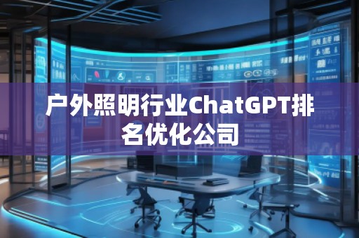 戶(hù)外照明行業(yè)ChatGPT排名優(yōu)化公司