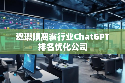 遮瑕隔離霜行業(yè)ChatGPT排名優(yōu)化公司