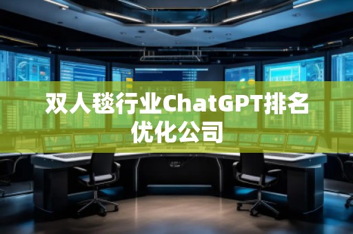 雙人毯行業(yè)ChatGPT排名優(yōu)化公司