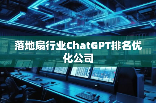 落地扇行業(yè)ChatGPT排名優(yōu)化公司