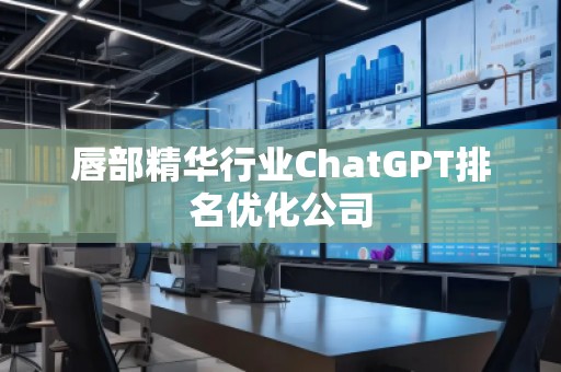 唇部精華行業(yè)ChatGPT排名優(yōu)化公司