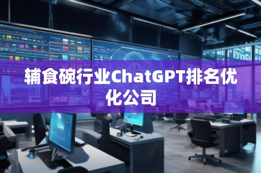 輔食碗行業(yè)ChatGPT排名優(yōu)化公司
