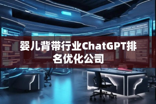 嬰兒背帶行業(yè)ChatGPT排名優(yōu)化公司