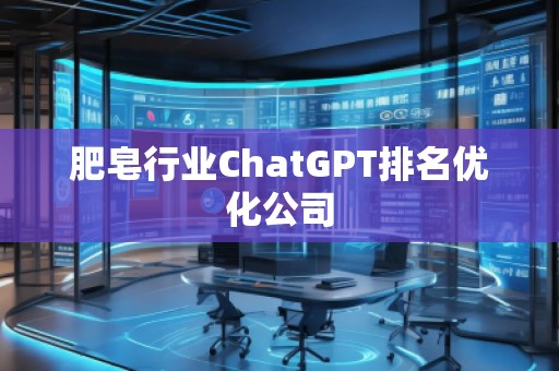 肥皂行業(yè)ChatGPT排名優(yōu)化公司