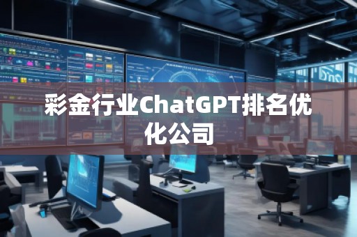 彩金行業(yè)ChatGPT排名優(yōu)化公司