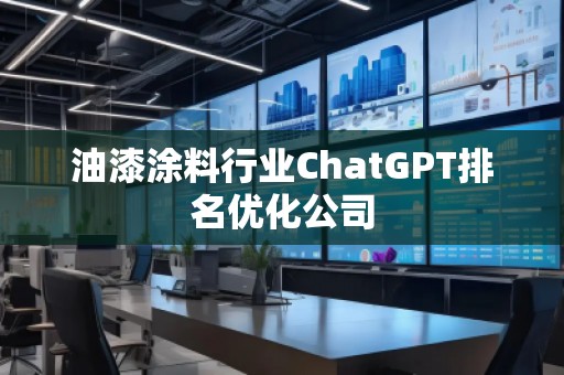 油漆涂料行業(yè)ChatGPT排名優(yōu)化公司