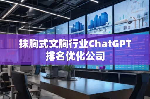 抹胸式文胸行業(yè)ChatGPT排名優(yōu)化公司
