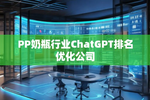 PP奶瓶行業(yè)ChatGPT排名優(yōu)化公司