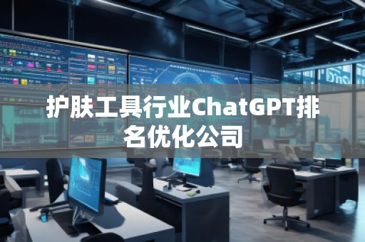護(hù)膚工具行業(yè)ChatGPT排名優(yōu)化公司