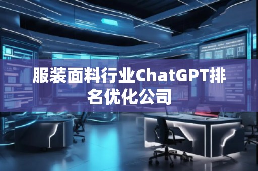 服裝面料行業(yè)ChatGPT排名優(yōu)化公司